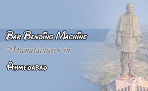 Ahmedabad’s Top Bar Bending Machine Manufacturer – Guide